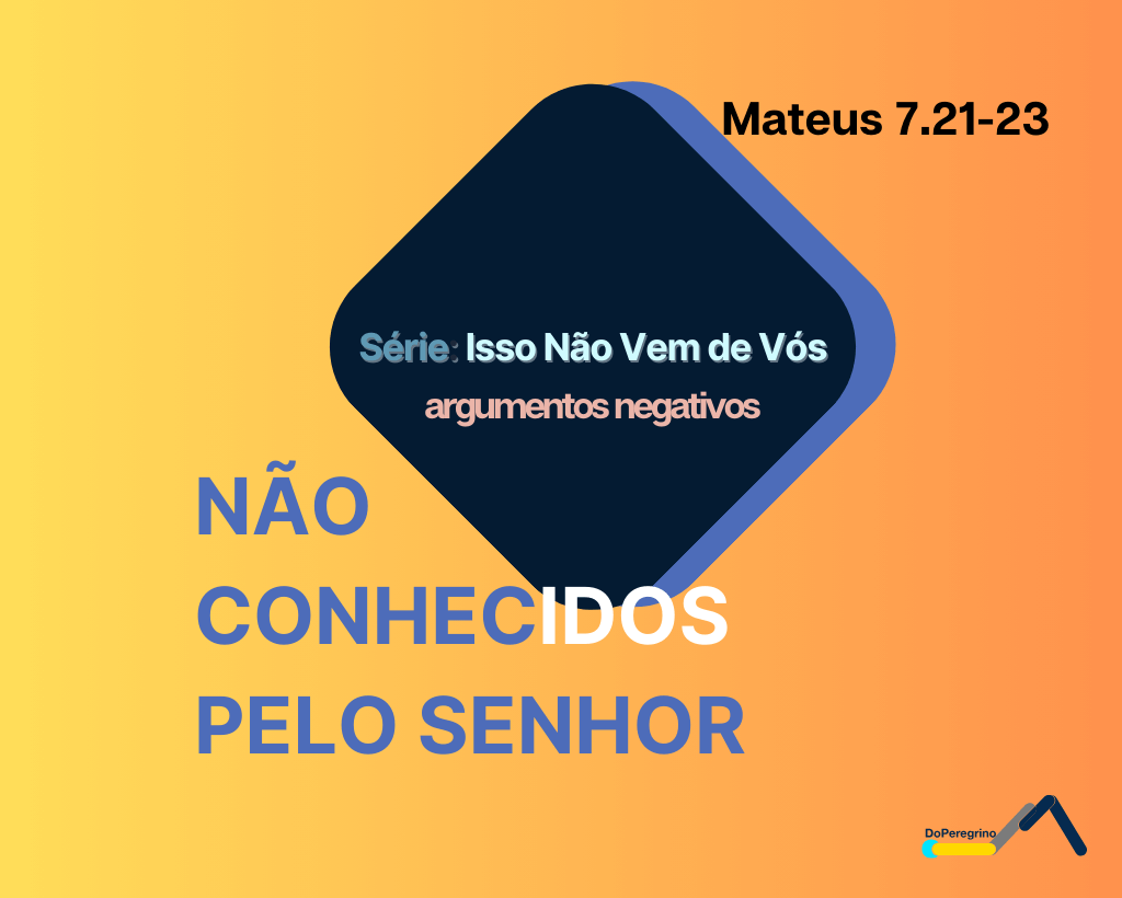 Argumento de Mateus 7.21-23, os não conhecidos pelo Senhor