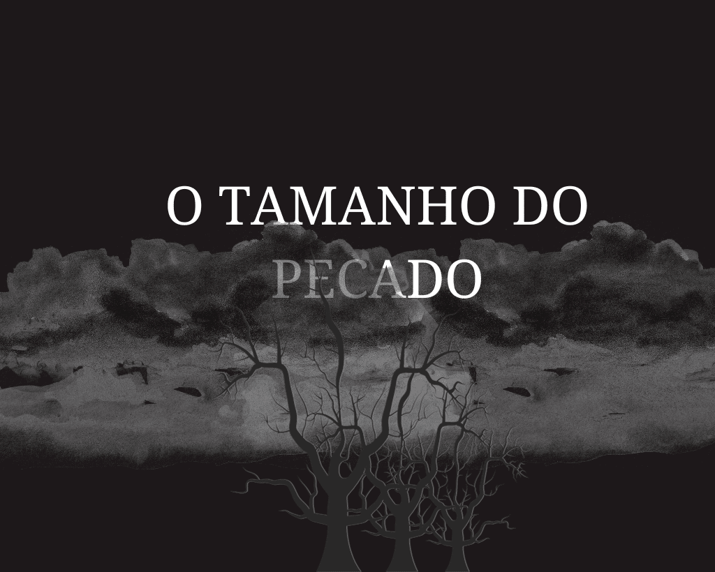 O Tamanho do Pecado – Existe Pecadinho e Pecado?