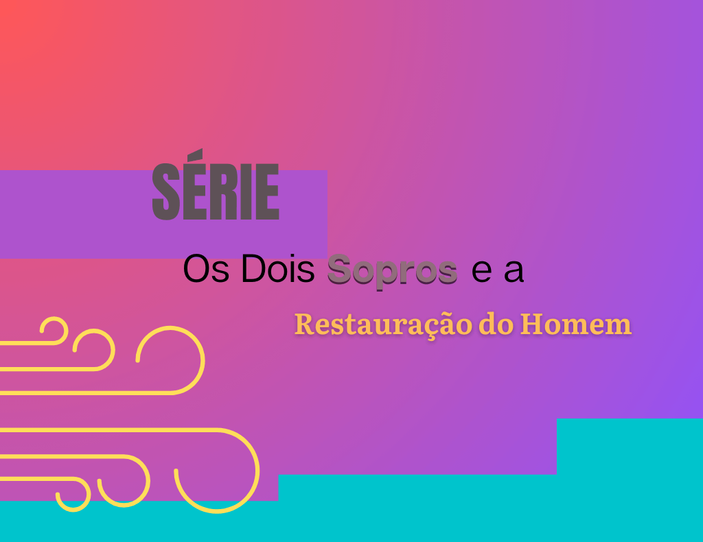 Os Dois Sopros e a Restauração do Homem