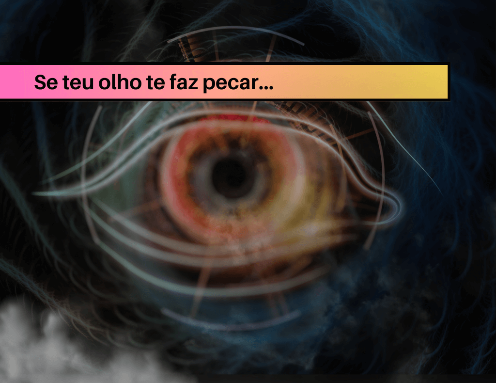 Se Teu Olho Te Faz Tropeçar, Arranque-O
