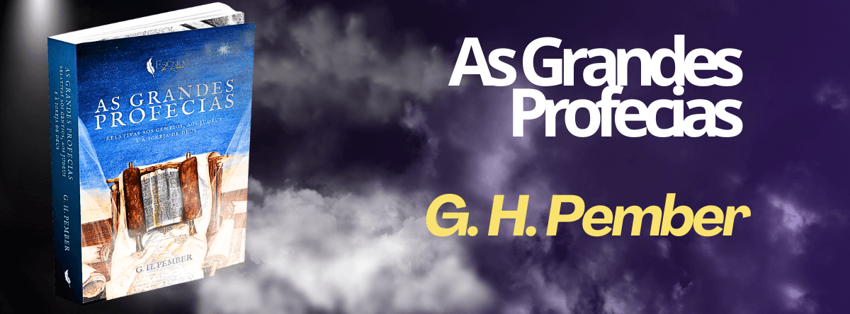 G. H. Pember – As Grandes Profecias vol. I