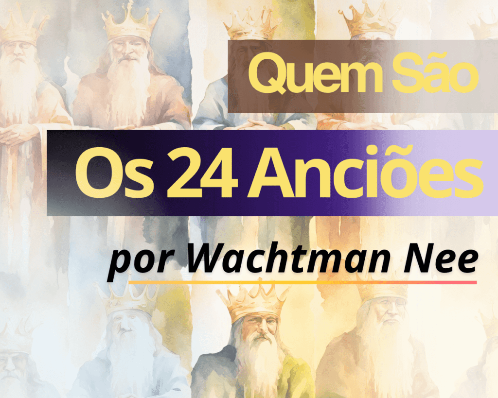 Quem São os 24 Anciões – Watchman Nee