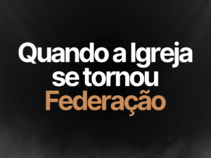 Quando a Igreja se tornou Federação