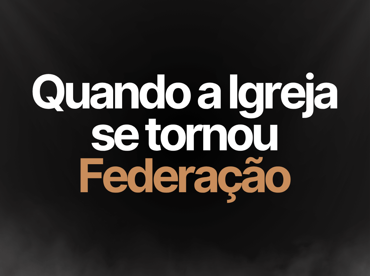 Quando a Igreja se tornou Federação