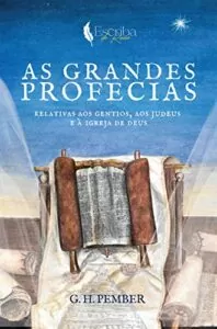 Livro de G. H. Pember – As Grandes Profecias, volume 1