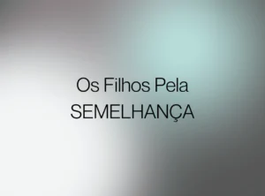 filhos pela semelhanca Os Filhos pela Semelhança