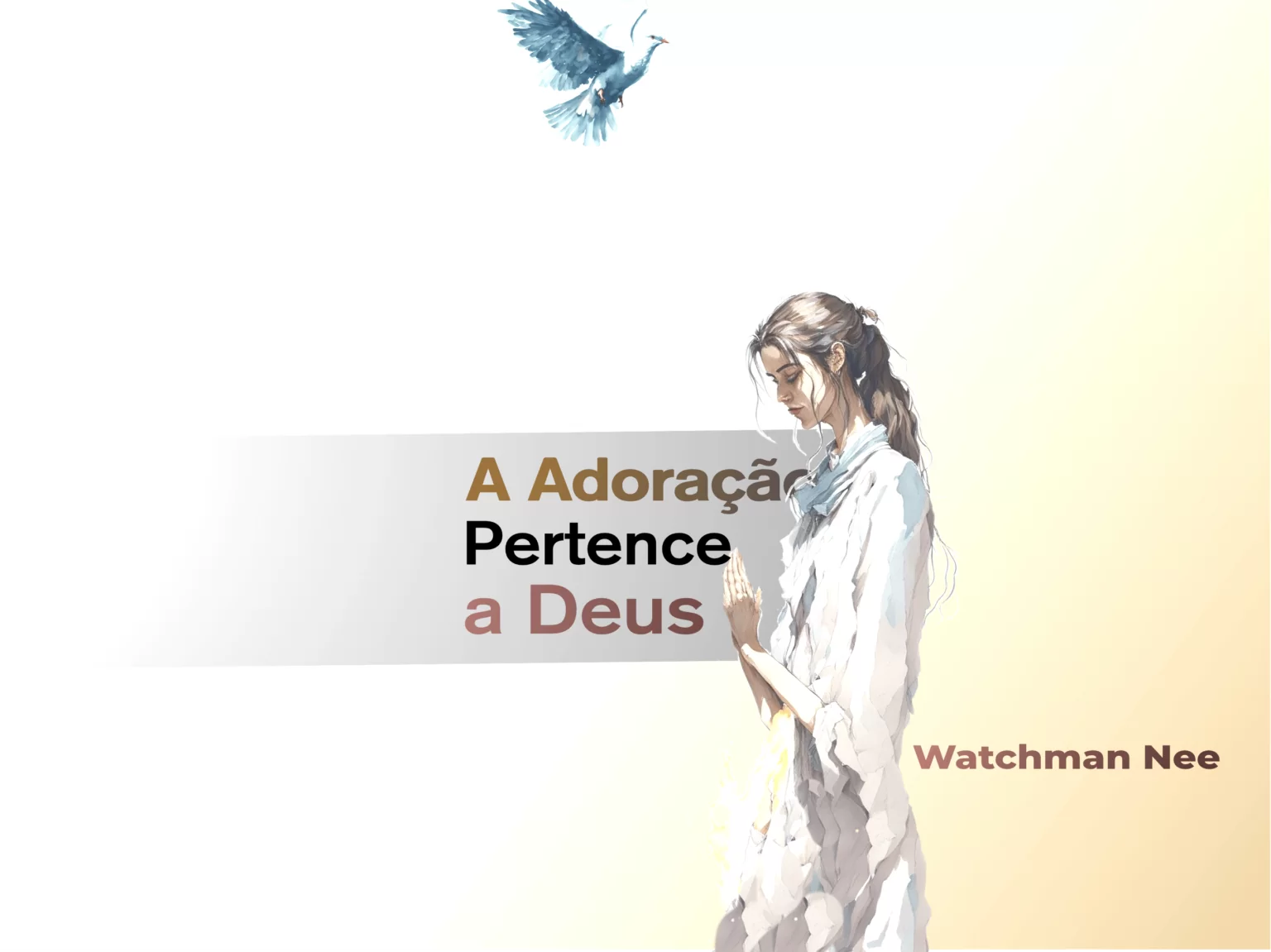 Adoração Pertence a Deus – Imagem: uma garota em estilo aquarela com as duas mãos juntas faz uma prece a Deus, logo acima uma pomba branca sobrevoando