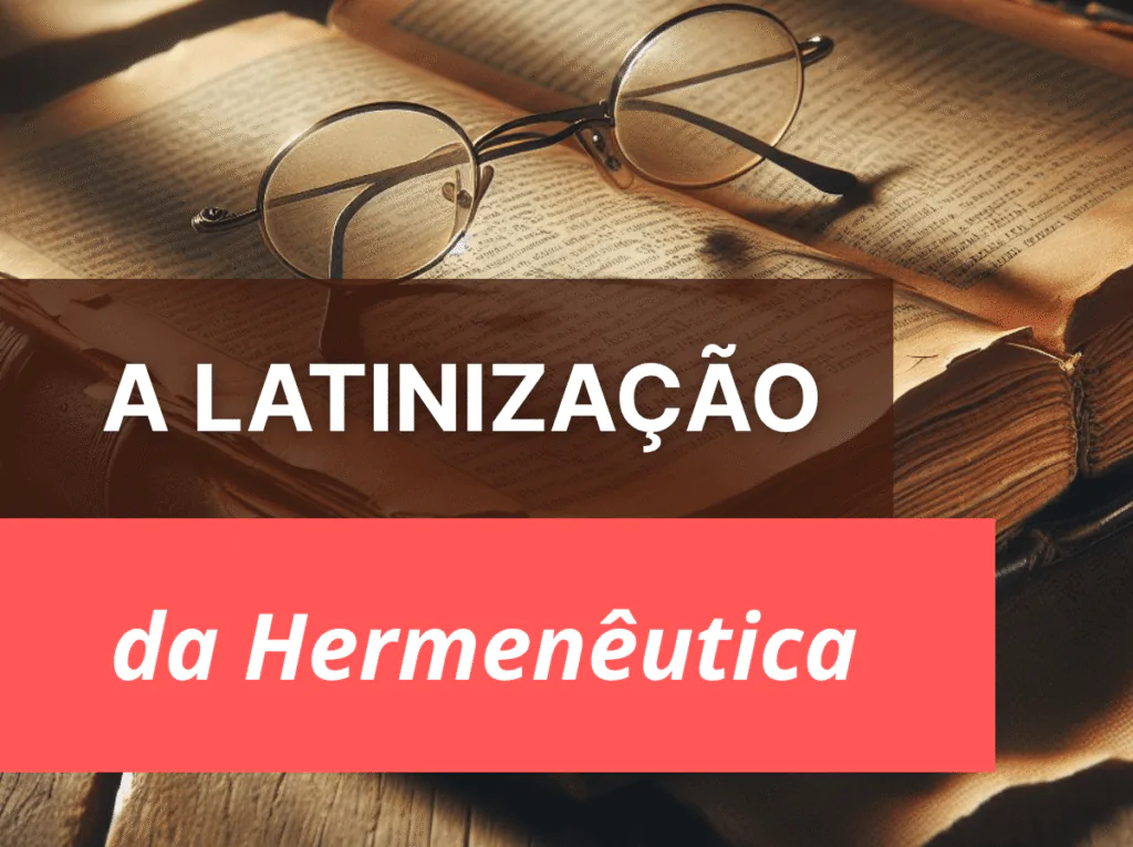 A Latinizaçãdo da Hermenêutica – A. Friend