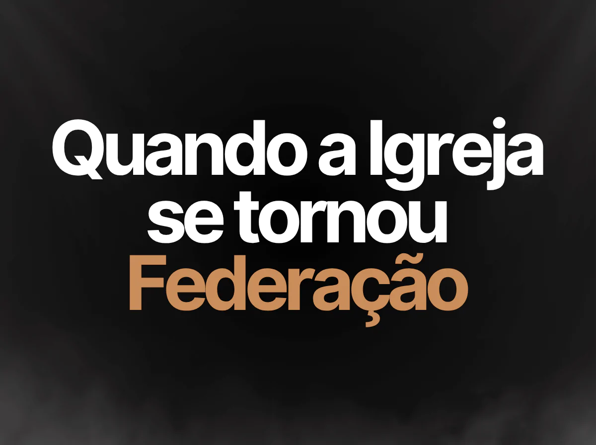 Quando a Igreja se tornou Federação