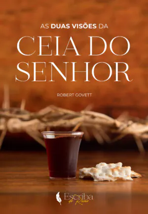 As Duas Visões da Ceia do Senhor – Robert Govett; Editora Escriba do Reino
