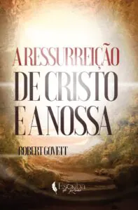Livro: A Ressurreição de Cristo e a Nossa – Robert Govett – Editora Escriba do Reino