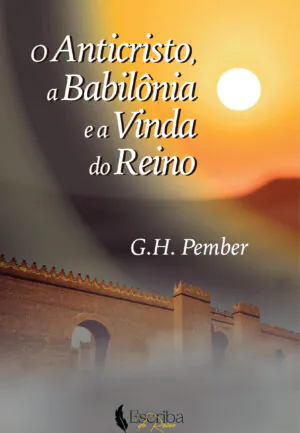 O Antcristo, a Babilônia e a vinda do Reino – G. H. Pember