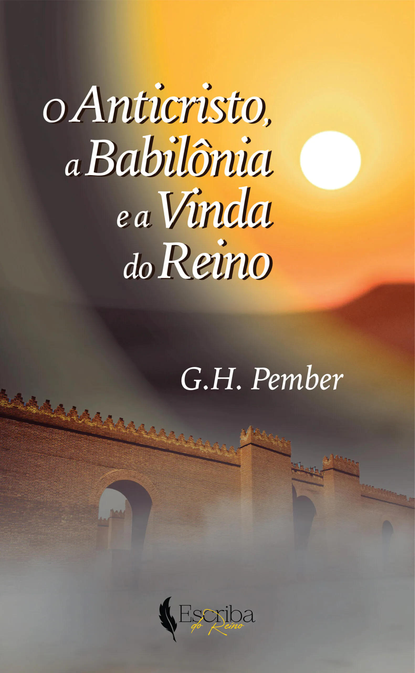 O Antcristo, a Babilônia e a vinda do Reino – G. H. Pember