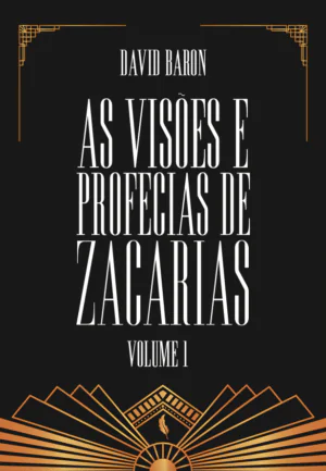 David Baron – As Visões e Profecias de Zacarias – Volume 1