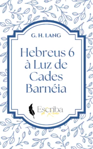 Hebreus 6 – Cadesbarneia – G. H. Lang